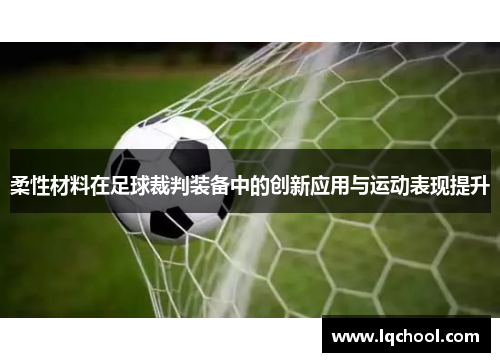 柔性材料在足球裁判装备中的创新应用与运动表现提升